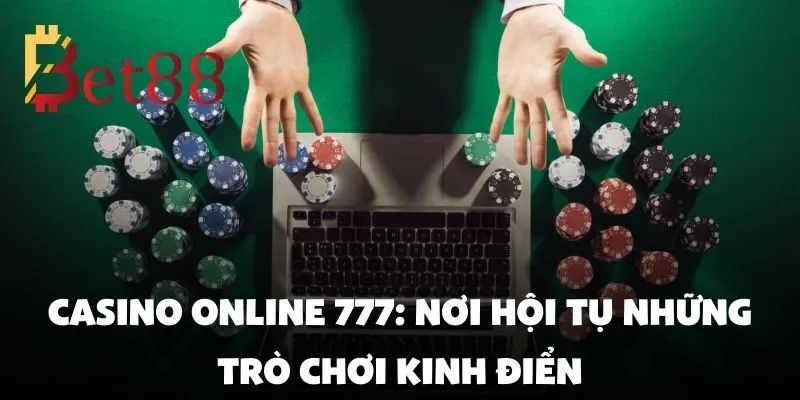 Trải nghiệm casino online 777 đẳng cấp với nhiều trò chơi hấp dẫn