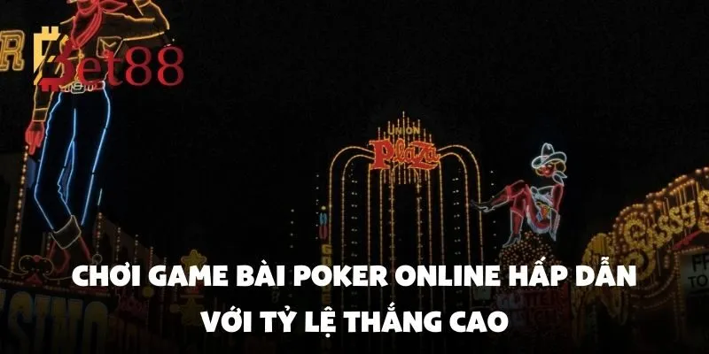 Chơi game bài poker online hấp dẫn với tỷ lệ thắng cao