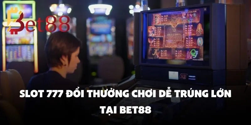 Slot 777 đổi thưởng chơi dễ trúng lớn tại Bet88