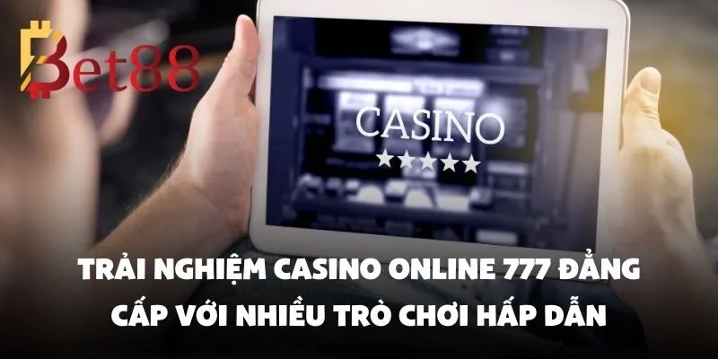 Trải nghiệm casino online 777 đẳng cấp với nhiều trò chơi hấp dẫn